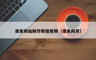 宝鸡像素网站制作教程视频（像素网页）